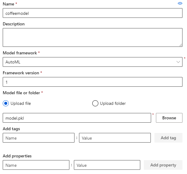Name 
coffeemodel 
Description 
Model framework * 
AutoML 
Framework version * 
Model file or folder * 
@ Upload file 
model.pkl 
Add tags 
Name 
Add properties 
Name 
O Upload folder 
Value 
Value 
Browse 
Add tag 
Add property 